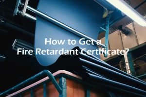 How to Get a Fire Retardant Certificate